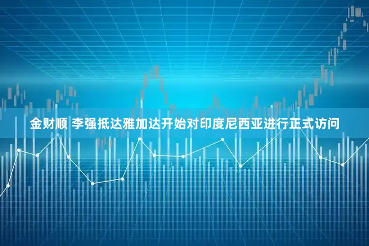 金财顺 李强抵达雅加达开始对印度尼西亚进行正式访问