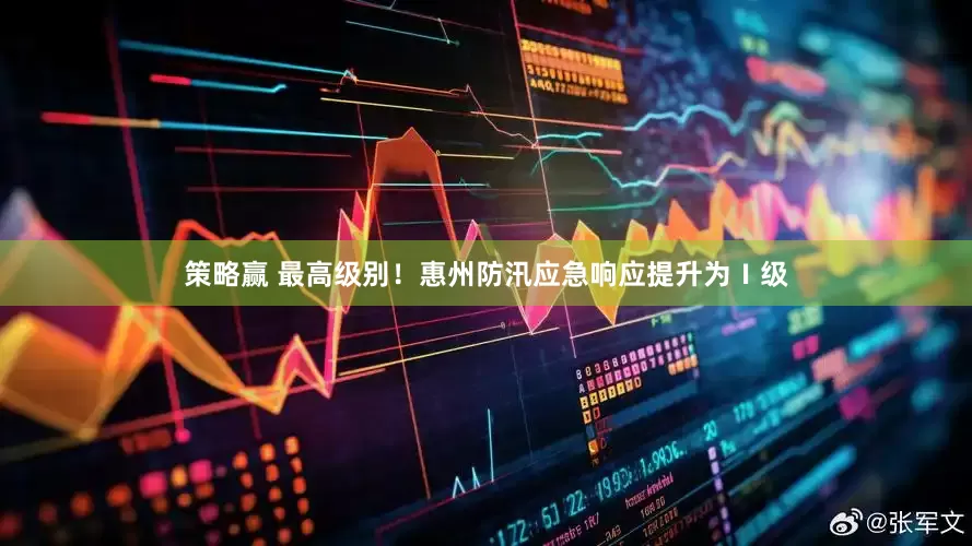 策略赢 最高级别！惠州防汛应急响应提升为Ⅰ级