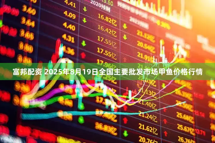 富邦配资 2025年8月19日全国主要批发市场甲鱼价格行情