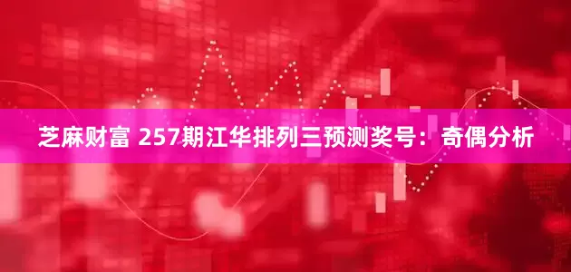 芝麻财富 257期江华排列三预测奖号：奇偶分析